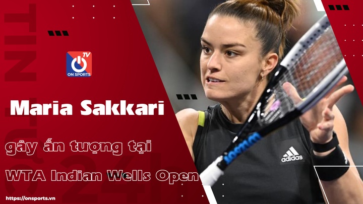 Maria Sakkari tiếp tục gây ấn tượng tại WTA Indian Wells Open