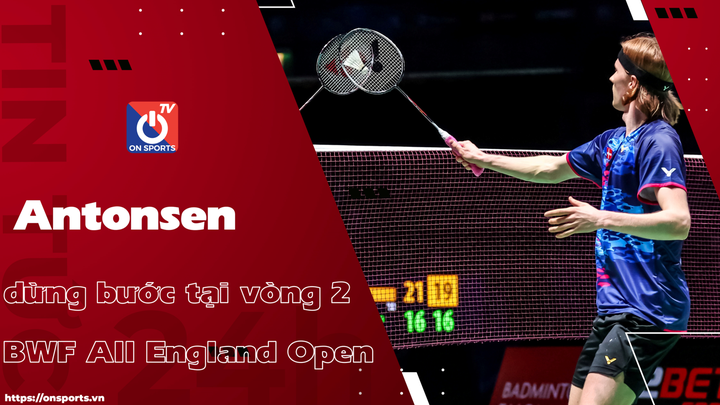 Antonsen bất ngờ dừng bước tại vòng 2 BWF All England Open