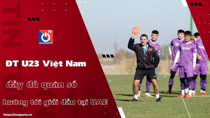 ĐT U23 Việt Nam đầy đủ quân số hướng tới giải đấu tại UAE