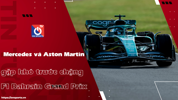 Mercedes và Aston Martin gặp khó trước chặng F1 Bahrain Grand Prix