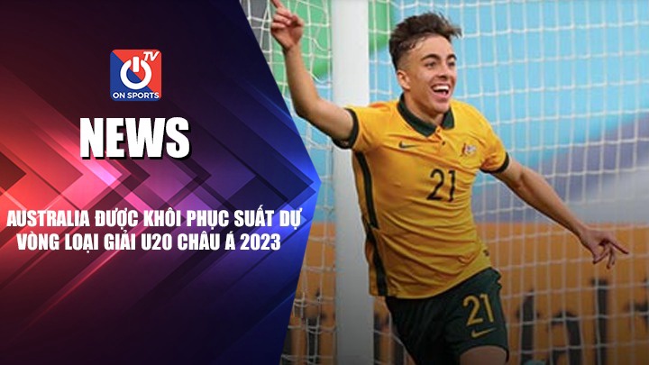 NEWS | Australia Được Khôi Phục Suất Dự Vòng Loại Giải U20 Châu Á 2023