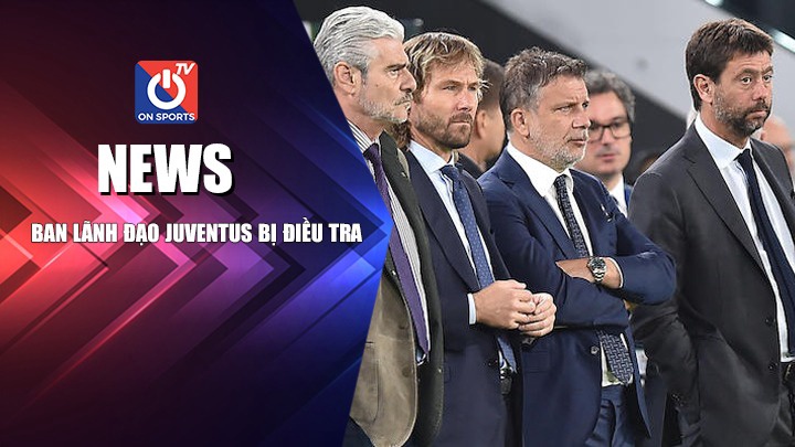 NEWS | Ban Lãnh Đạo Juventus Bị Điều Tra