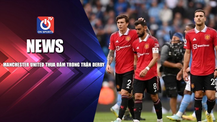 NEWS | Manchester United Thất Bại Trong Trận Derby