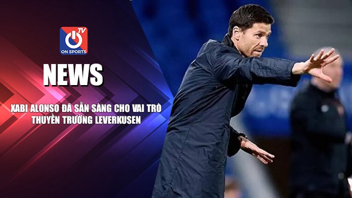 NEWS | Xabi Alonso Đã Sẵn Sàng Cho Vai Trò Thuyền Trưởng Leverkusen